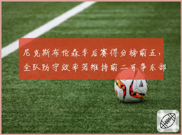 尼克斯布伦森季后赛得分榜前五，全队防守效率若维持前二可争东部王座