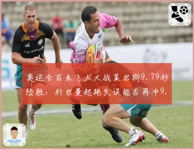 奥运会百米飞人大战莱尔斯9.79秒险胜，科尔曼起跑失误能否再冲9.70？