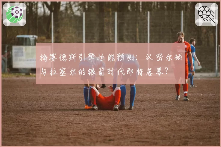 梅赛德斯引擎性能预测：汉密尔顿与拉塞尔的银箭时代即将落幕？