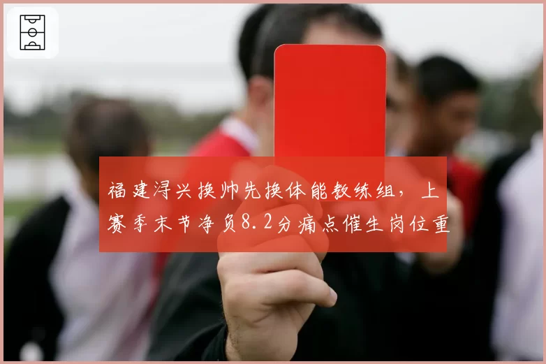 福建浔兴换帅先换体能教练组,上赛季末节净负8.2分痛点催生岗位重构
